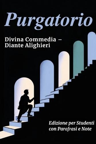 PURGATORIO - Divina Commedia: Testo Integrale Con Parafrasi di Tutte le Terzine, Note Esplicative e Riassunti di Fine Canto Ideale per Studenti