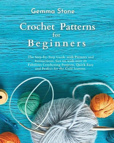 Crochet Patterns For Beginners: The step-by-step guide with over 25 easy crochet patterns
