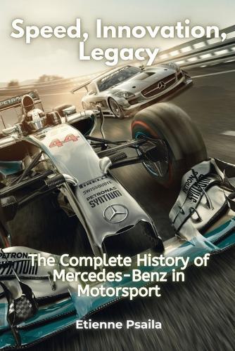 Speed, Innovation, Legacy: The Complete History of Mercedes-Benz in Motorsport