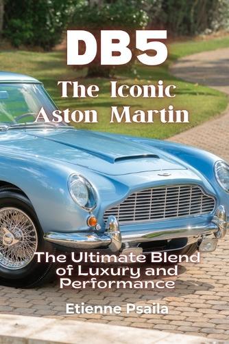Db5: The Iconic Aston Martin - The Ultimate Blend of Luxury and Performance