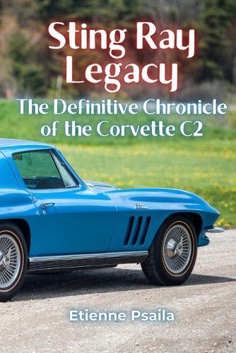 Sting Ray Legacy: The Definitive Chronicle of the Corvette C2