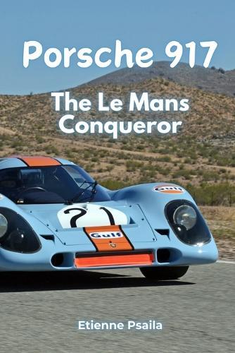 Porsche 917: The Le Mans Conqueror