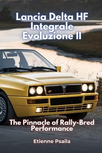 Lancia Delta HF Integrale Evoluzione II: The Pinnacle of Rally-Bred Performance