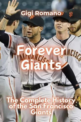 Forever Giants: The Complete History of the San Francisco Giants