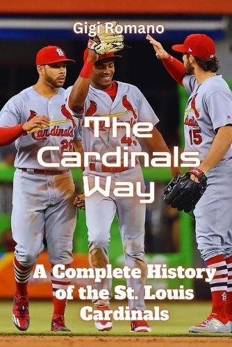 The Cardinals Way: A Complete History of the St. Louis Cardinals