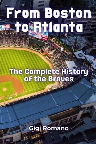 From Boston to Atlanta: The Complete History of the Braves