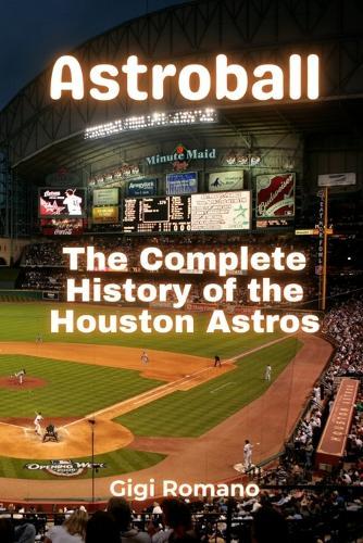 Astroball: The Complete History of the Houston Astros
