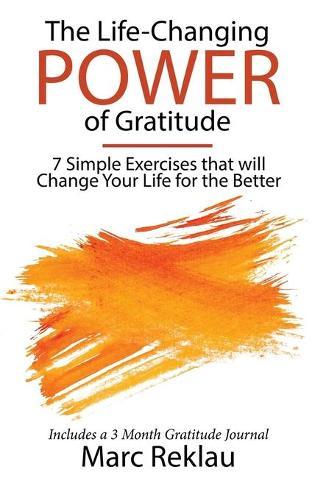 The Life-Changing Power of Gratitude: 7 Simple Exercises that will Change Your Life for the Better. Includes a 3 Month Gratitude Journal.