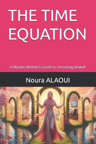 The Time Equation: A Muslim Mother's Guide to Unlocking Brakah