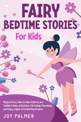 Fairy Bedtime Stories for Kids: Magical Fairy Tales to Help Children and Toddlers Relax at Bedtime, Fall Asleep Peacefully, and Enjoy a Night of Comforting Dreams
