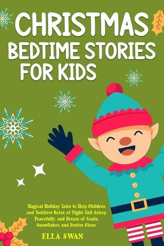 Christmas Bedtime Stories For Kids: Magical Holiday Tales to Help Children and Toddlers Relax at Night, Fall Asleep Peacefully, and Dream of Santa, Snowflakes, and Festive Cheer