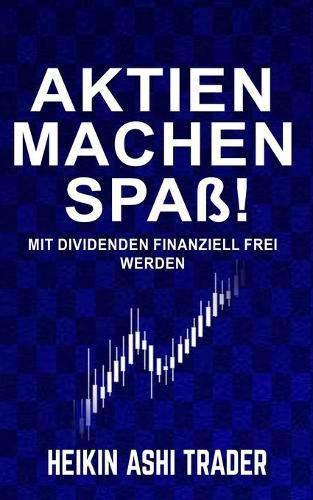 Aktien machen Spaß!: Mit Dividenden finanziell frei werden
