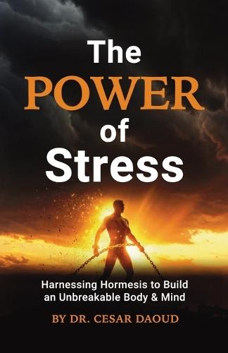 The Power of Stress: Harnessing Hormesis To Build An Unbreakable Body & Mind