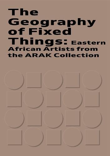 The Geography of Fixed Things: Eastern African Artists from the ARAK Collection