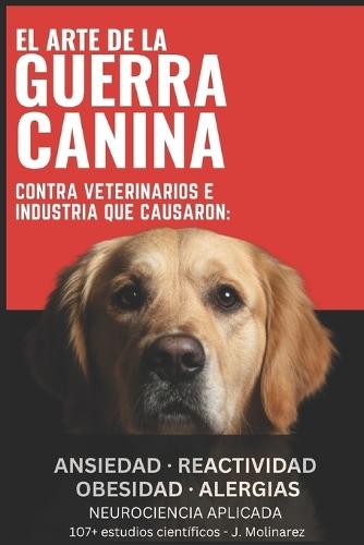 El ARTE DE LA GUERRA CANINA: Contra Veterinarios e Industria que causaron, ansiedad, reactividad, obesidad, alergias.