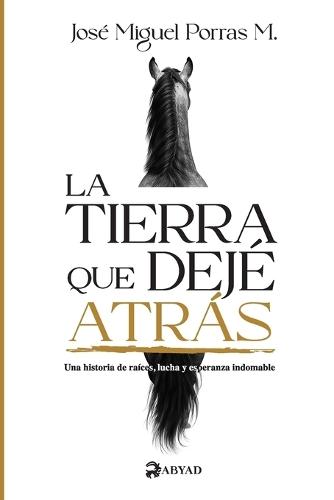 La tierra que dejé atrás: Una historia de raíces, lucha y esperanza indomable