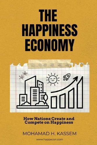 The Happiness Economy: How Nations Create and Compete on Happiness