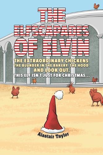 The Elfscapades of Elvin: The Extraordinary Chickens, The Blunder in the Bakery, The Hood, And Look Out.