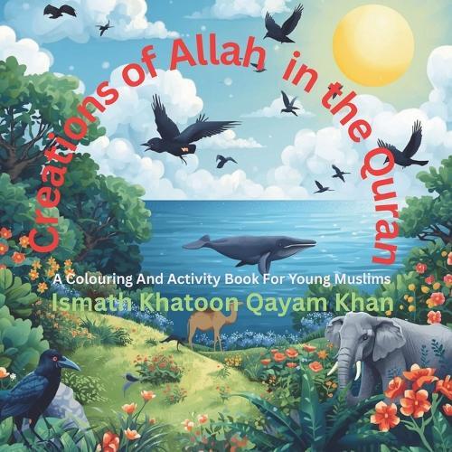 Creations of Allah in the Quran: A Colouring And Activity Book For Young Muslims