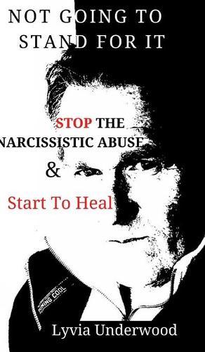 Not Going to Stand For It: Stop the Narcissistic Abuse and Start to Heal