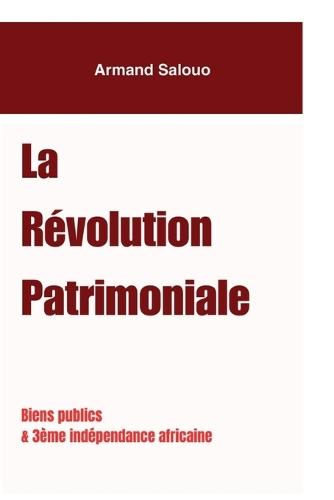 La Révolution Patrimoniale: Biens publics & Troisième indépendance africaine