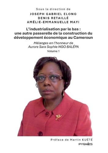 L'industrialisation par le bas: une autre passerelle de la construction du développement économique au Cameroun: Mélanges en l'honneur de Aurore Sara Sophie Ngo Balépa