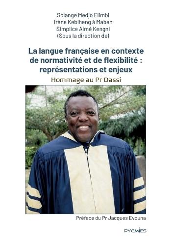 La langue française en contexte de normativité et de flexibilité: représentations et enjeux: Hommage au Professeur M. Dassi