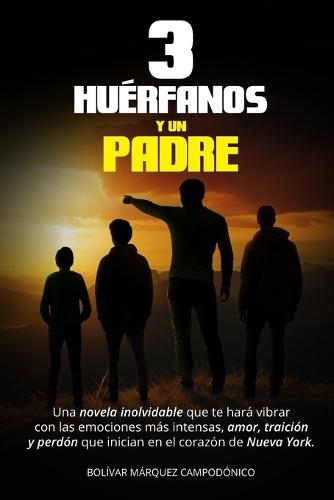 3 Huérfanos Y Un Padre: Una novela inolvidable que te hará vibrar con las emociones más intensas, amor, traición y perdón que inician en el corazón de Nueva York