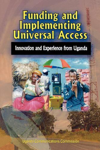 Funding and Implementing Universal Access: Innovation and Experience from Uganda