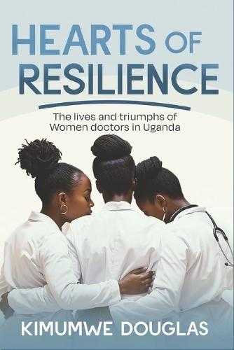 Hearts of Resilience: The lives and triumphs of women doctors in Uganda