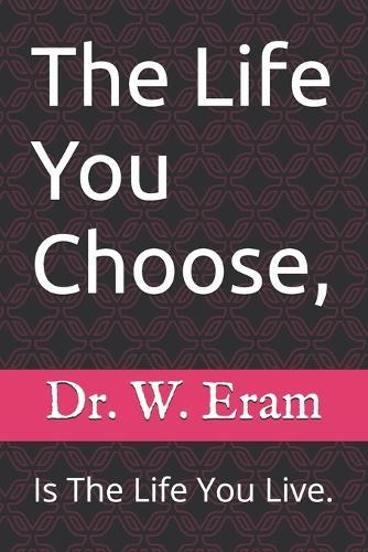 The Life You Choose,: Is The Life You Live.