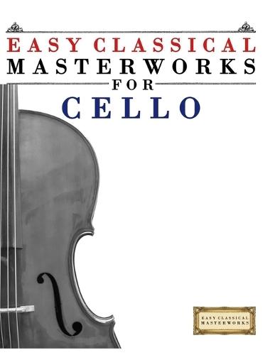 Easy Classical Masterworks for Cello: Music of Bach, Beethoven, Brahms, Handel, Haydn, Mozart, Schubert, Tchaikovsky, Vivaldi and Wagner