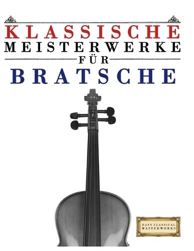 Klassische Meisterwerke für Bratsche: Leichte Stücke von Bach, Beethoven, Brahms, Handel, Haydn, Mozart, Schubert, Tchaikovsky, Vivaldi und Wagner