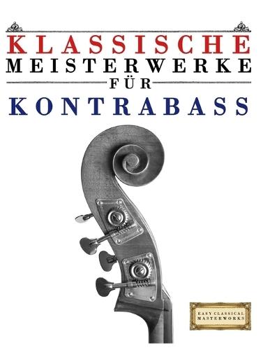 Klassische Meisterwerke für Kontrabass: Leichte Stücke von Bach, Beethoven, Brahms, Handel, Haydn, Mozart, Schubert, Tchaikovsky, Vivaldi und Wagner