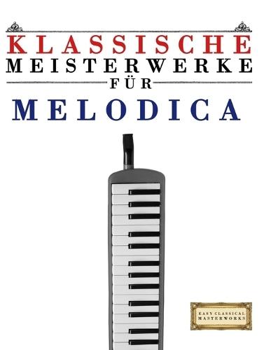 Klassische Meisterwerke für Melodica: Leichte Stücke von Bach, Beethoven, Brahms, Handel, Haydn, Mozart, Schubert, Tchaikovsky, Vivaldi und Wagner