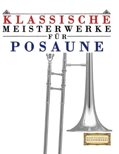 Klassische Meisterwerke für Posaune: Leichte Stücke von Bach, Beethoven, Brahms, Handel, Haydn, Mozart, Schubert, Tchaikovsky, Vivaldi und Wagner