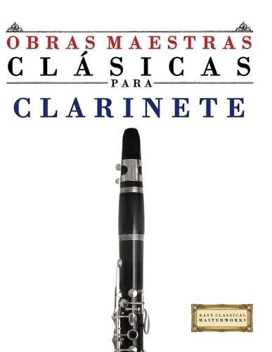 Obras Maestras Clásicas para Clarinete: Piezas fáciles de Bach, Beethoven, Brahms, Handel, Haydn, Mozart, Schubert, Tchaikovsky, Vivaldi y Wagner