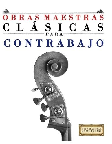 Obras Maestras Clásicas para Contrabajo: Piezas fáciles de Bach, Beethoven, Brahms, Handel, Haydn, Mozart, Schubert, Tchaikovsky, Vivaldi y Wagner