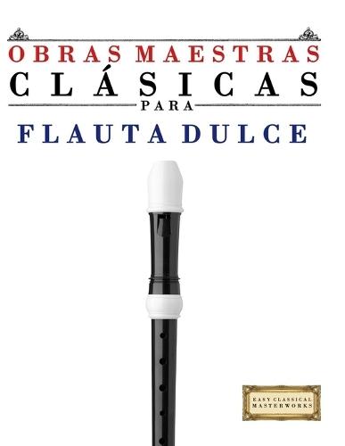 Obras Maestras Clásicas para Flauta Dulce: Piezas fáciles de Bach, Beethoven, Brahms, Handel, Haydn, Mozart, Schubert, Tchaikovsky, Vivaldi y Wagner