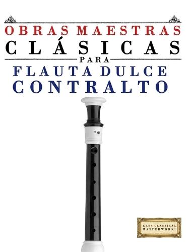 Obras Maestras Clásicas para Flauta Dulce Contralto: Piezas fáciles de Bach, Beethoven, Brahms, Handel, Haydn, Mozart, Schubert, Tchaikovsky, Vivaldi y Wagner