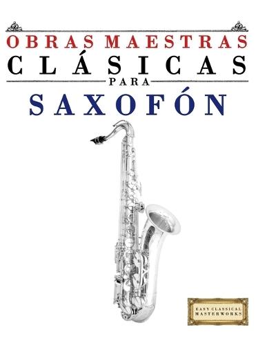 Obras Maestras Clásicas para Saxofón: Piezas fáciles de Bach, Beethoven, Brahms, Handel, Haydn, Mozart, Schubert, Tchaikovsky, Vivaldi y Wagner