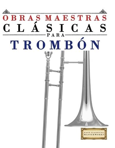 Obras Maestras Clásicas para Trombón: Piezas fáciles de Bach, Beethoven, Brahms, Handel, Haydn, Mozart, Schubert, Tchaikovsky, Vivaldi y Wagner