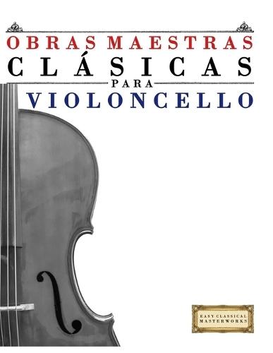 Obras Maestras Clásicas para Violoncello: Piezas fáciles de Bach, Beethoven, Brahms, Handel, Haydn, Mozart, Schubert, Tchaikovsky, Vivaldi y Wagner