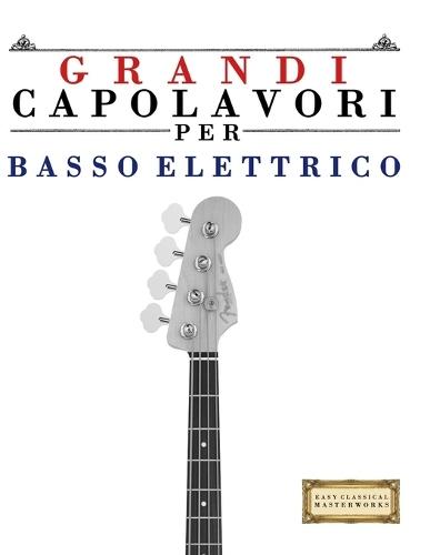 Grandi Capolavori per Basso Elettrico: Pezzi facili di Bach, Beethoven, Brahms, Handel, Haydn, Mozart, Schubert, Tchaikovsky, Vivaldi e Wagner