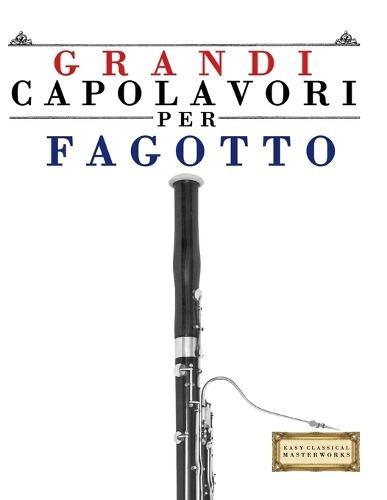 Grandi Capolavori per Fagotto: Pezzi facili di Bach, Beethoven, Brahms, Handel, Haydn, Mozart, Schubert, Tchaikovsky, Vivaldi e Wagner