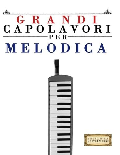 Grandi Capolavori per Melodica: Pezzi facili di Bach, Beethoven, Brahms, Handel, Haydn, Mozart, Schubert, Tchaikovsky, Vivaldi e Wagner