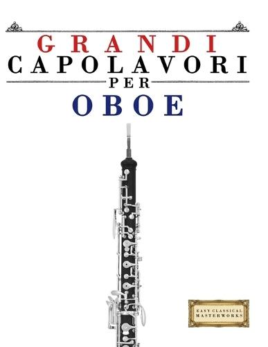Grandi Capolavori per Oboe: Pezzi facili di Bach, Beethoven, Brahms, Handel, Haydn, Mozart, Schubert, Tchaikovsky, Vivaldi e Wagner