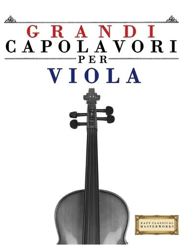 Grandi Capolavori per Viola: Pezzi facili di Bach, Beethoven, Brahms, Handel, Haydn, Mozart, Schubert, Tchaikovsky, Vivaldi e Wagner