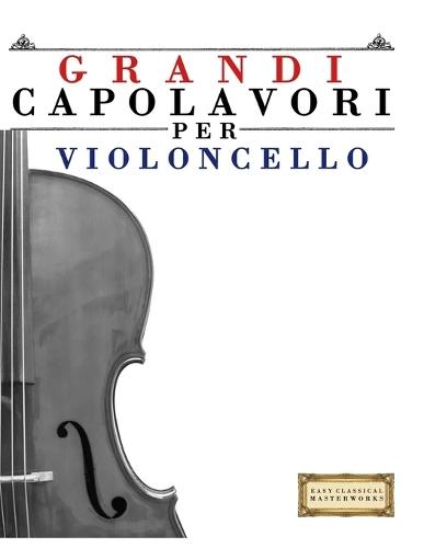 Grandi Capolavori per Violoncello: Pezzi facili di Bach, Beethoven, Brahms, Handel, Haydn, Mozart, Schubert, Tchaikovsky, Vivaldi e Wagner