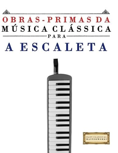 Obras-Primas da Música Clássica para a Escaleta: Peças fáceis de Bach, Beethoven, Brahms, Handel, Haydn, Mozart, Schubert, Tchaikovsky, Vivaldi e Wagner
